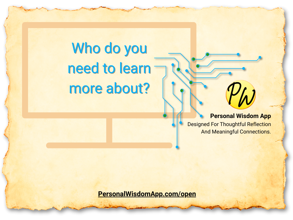Who do you need to learn more about?  Personal Wisdom App Designed For Thoughtful Reflection And Meaningful Connections.